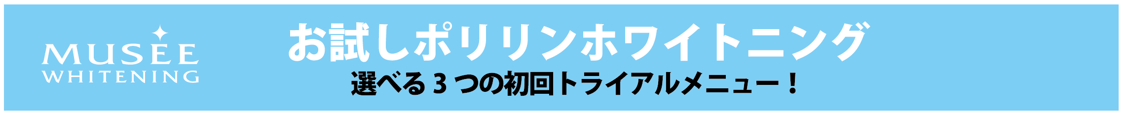 お試しポリリンホワイトニング選べる３つの初回トライヤルメニュー！